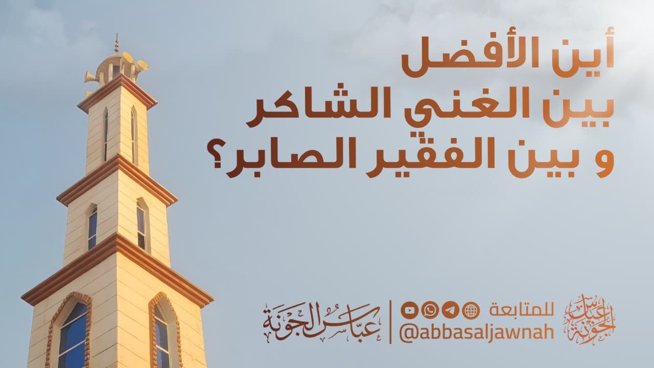 أين الأفضل بين الغني الشاكر وبين الفقير الصابر؟