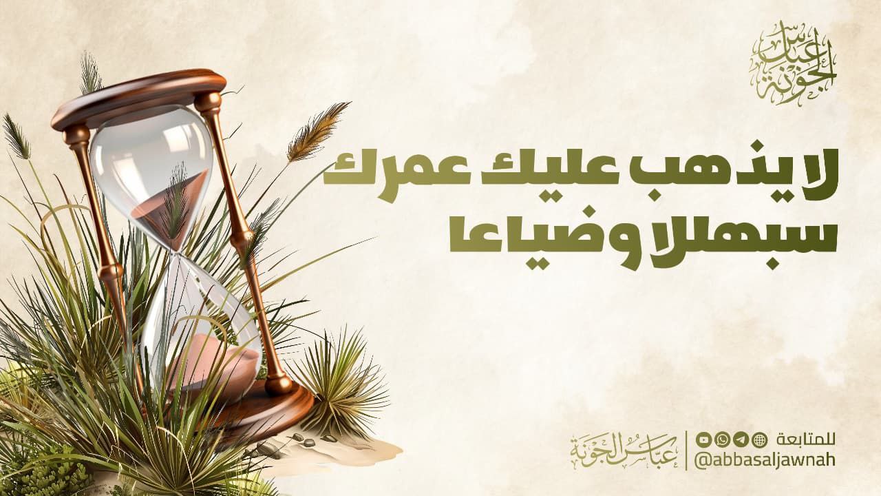 لا يذهب عليك عمرك سبهللا وضياعا